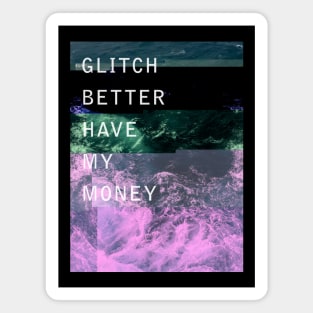 Glitch Better Have My Money Magnet